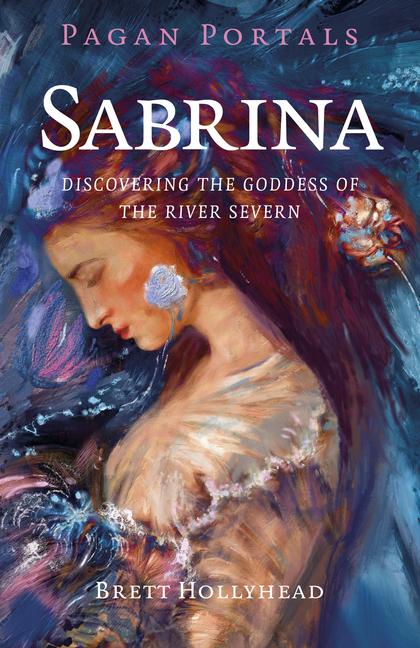 Pagan Portals - Sabrina: Discovering the Goddess of the River Severn