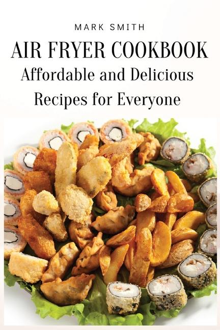 Air Fryer Cookbook: Affordable and Delicious Recipes for Everyone