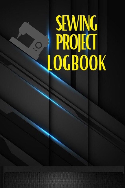 Sewing Project Logbook: Dressmaking Journal To Keep Record of Sewing Projects Project Planner for Se