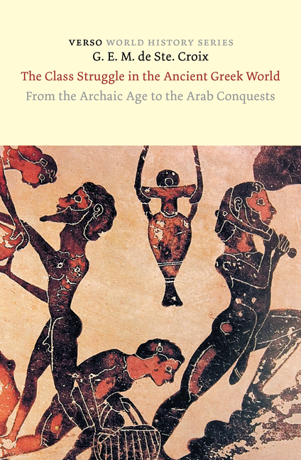 Class Struggle in the Ancient Greek World: From the Archaic Age to the Arab Conquests
