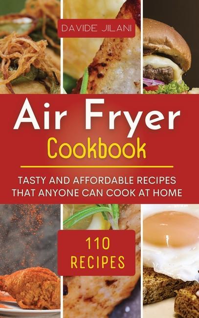 Air Fryer Cookbook: Tasty and affordable recipes that anyone can cook at home.