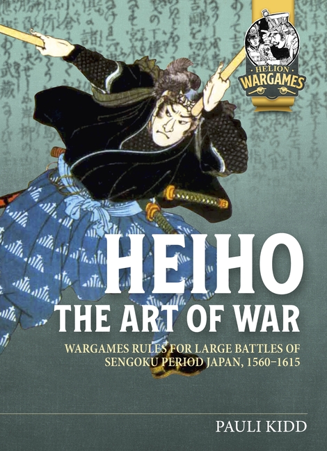 Heihō The Art of War: Wargames Rules for Large Battles of Sengoku Period Japan, 1560-1615