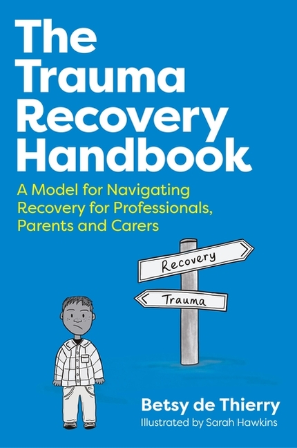 Trauma Recovery Handbook: A Model for Navigating Recovery for Professionals, Parents and Carers