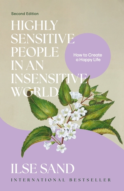 Highly Sensitive People in an Insensitive World, 2nd Edition: How to Create a Happy Life