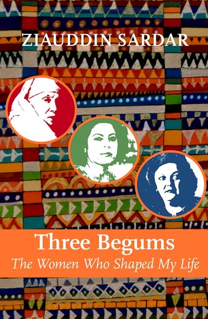Three Begums: The Women Who Shaped My Life