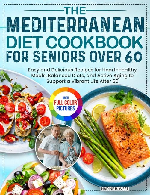 Mediterranean Diet Cookbook for Seniors Over 60: Easy and Delicious Recipes for Heart-Healthy Meals,