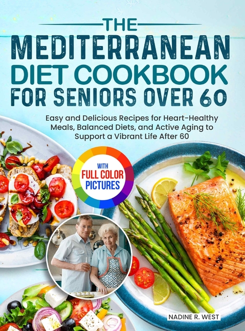 Mediterranean Diet Cookbook for Seniors Over 60: Easy and Delicious Recipes for Heart-Healthy Meals,