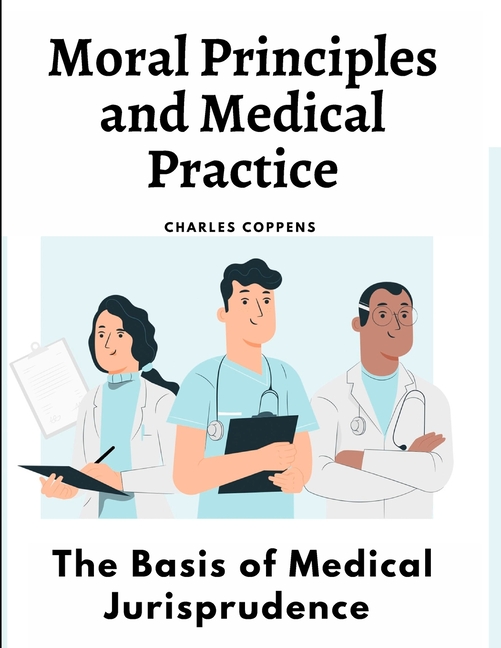 Moral Principles and Medical Practice: The Basis of Medical Jurisprudence