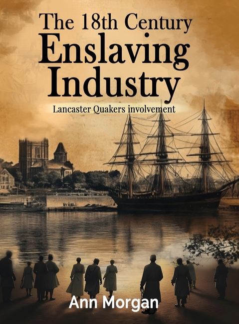 18th Century Enslaving Industry: Lancaster Quakers involvement