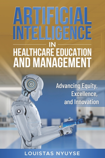 Artificial Intelligence for Healthcare Education and Management: Advancing Equity, Excellence, and I