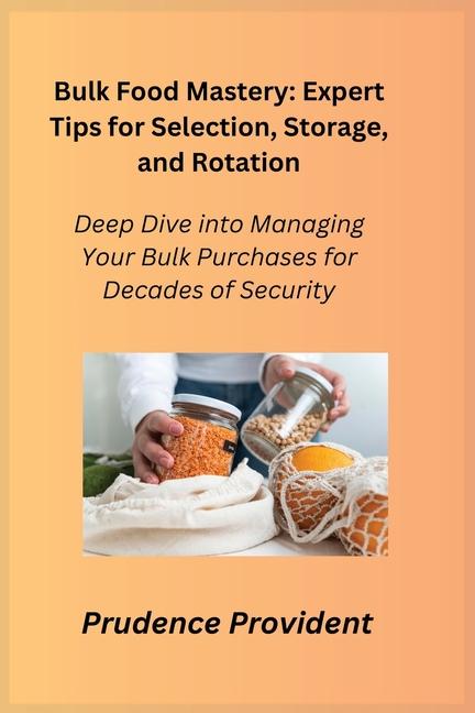 Bulk Food Mastery: Deep Dive into Managing Your Bulk Purchases for Decades of Security