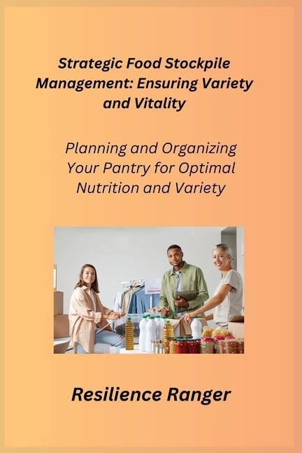 Strategic Food Stockpile Management: Planning and Organizing Your Pantry for Optimal Nutrition and V