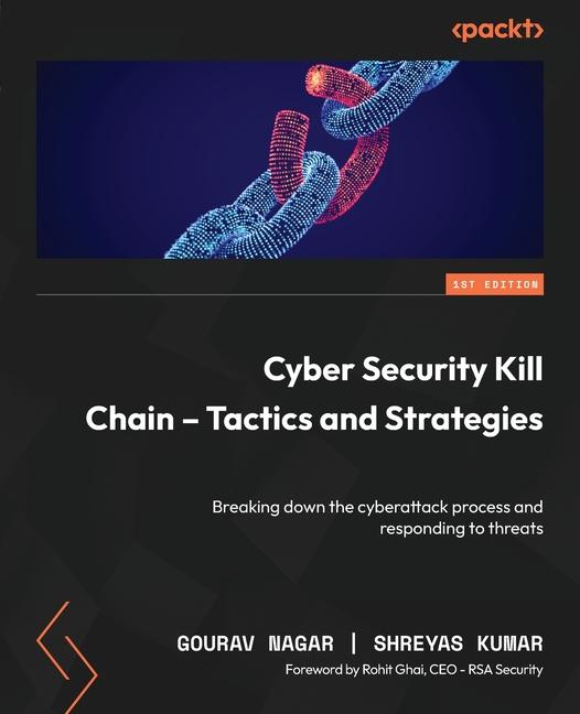 Cyber Security Kill Chain - Tactics and Strategies: Breaking down the cyberattack process and respon