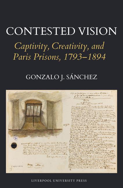 Contested Vision: Captivity, Creativity, and Paris Prisons, 1793-1894