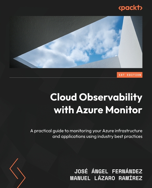 Cloud Observability with Azure Monitor: A practical guide to monitoring your Azure infrastructure an