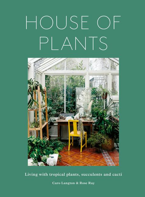 House of Plants: Living with Tropical Plants, Succulents and Cacti (Revised)