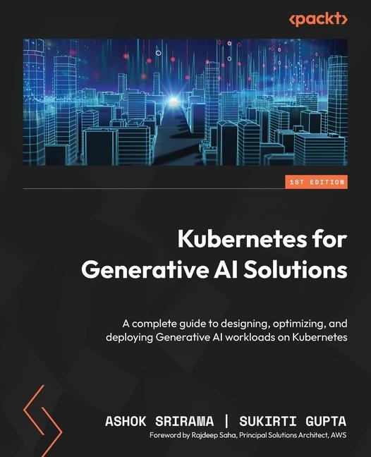 Kubernetes for Generative AI Solutions: A complete guide to designing, optimizing, and deploying Gen