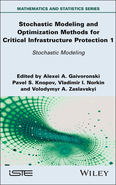 Stochastic Modeling and Optimization Methods for Critical Infrastructure Protection, Volume 1: Stoch