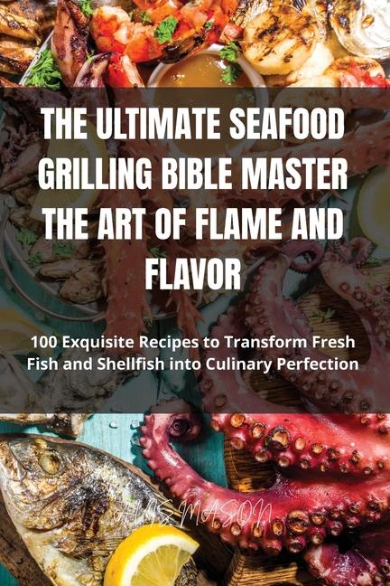 Ultimate Seafood Grilling Bible Master the Art of Flame and Flavor