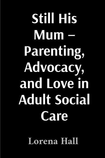 Still His Mum - Parenting, Advocacy, and Love in Adult Social Care