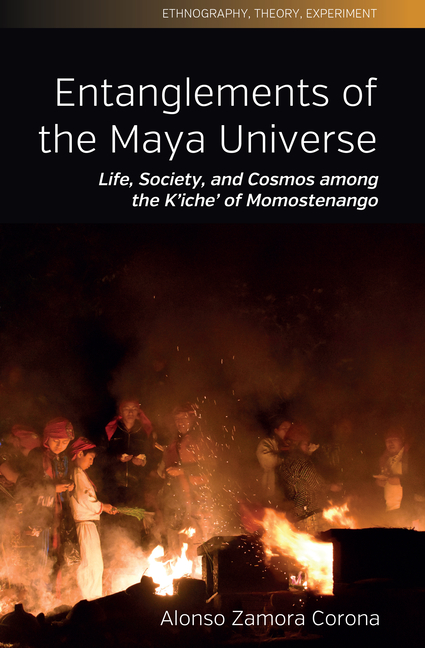 Entanglements of the Maya Universe: Life, Society, and Cosmos Among the K'Iche' of Momostenango