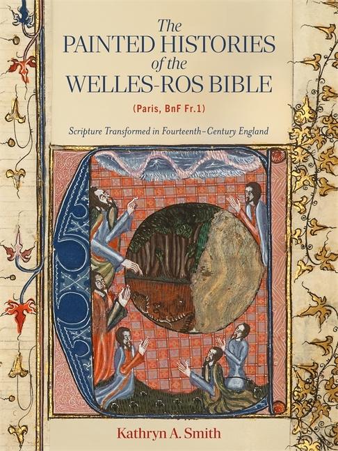 Painted Histories of the Welles-Ros Bible (Paris, Bnf Fr.1): Scripture Transformed in Fourteenth-Cen