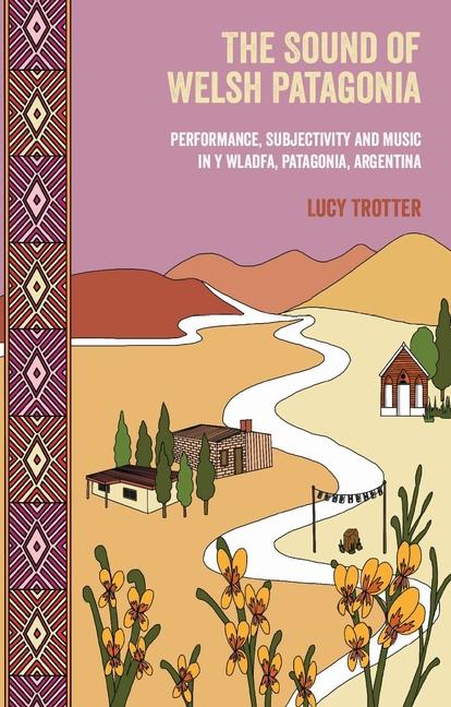 Sound of Welsh Patagonia: Performance, Subjectivity, and Music in Y Wladfa, Patagonia, Argentina