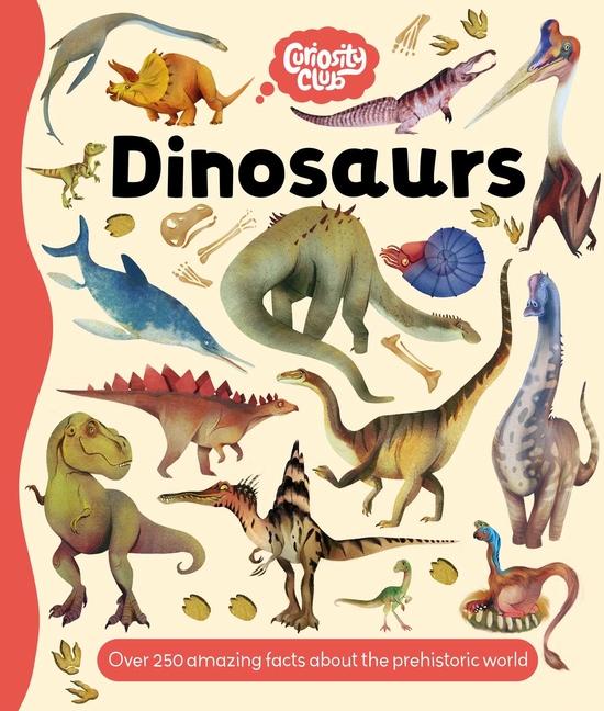 Curiosity Club: Dinosaurs: With Over 250 Facts about the Prehistoric World