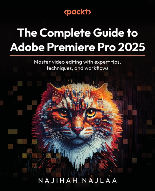 Complete Guide to Adobe Premiere Pro 2025: Master video editing with expert tips, techniques, and wo
