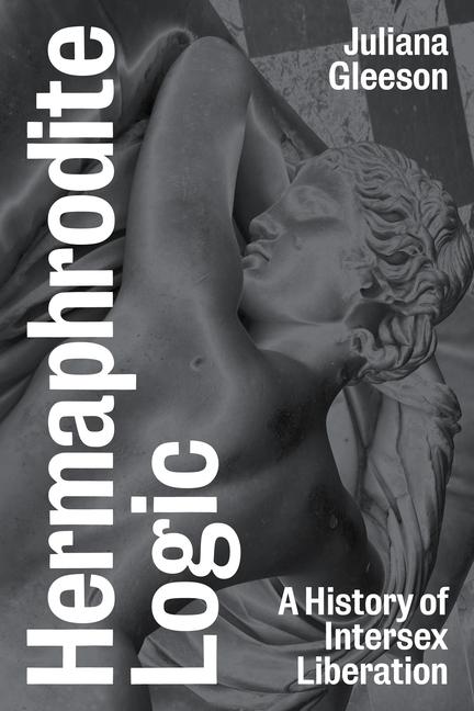 Hermaphrodite Logic: A History of Intersex Liberation
