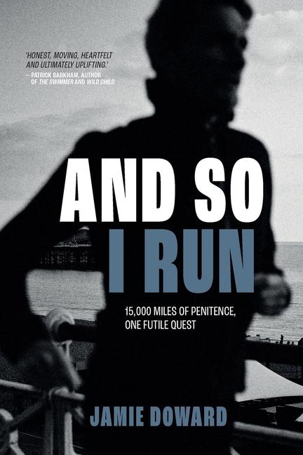 And So I Run: 15,000 miles of penitence, one futile quest