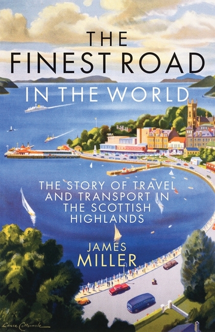 Finest Road in the World: The Story of Travel and Transport in the Scottish Highlands (Reissue)