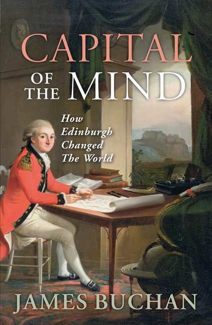 Capital of the Mind: How Edinburgh Changed the World (Reissue)