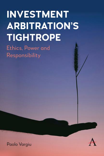 Investment Arbitration's Tightrope: Ethics, Power and Responsibility