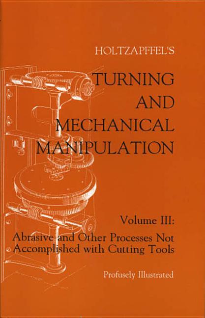 Turning and Mechanical Manipulation: Abrasive and Other Processes Not Accomplished with Cutting Tool