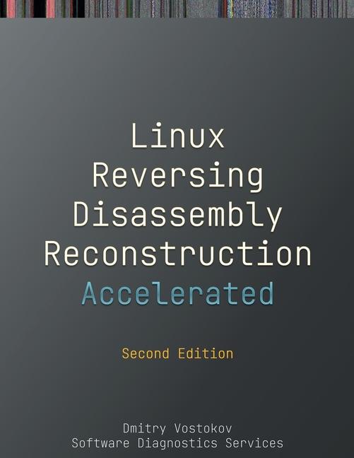 Accelerated Linux Disassembly, Reconstruction and Reversing: Training Course Transcript and GDB Prac