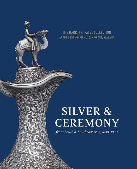 Silver & Ceremony from South & Southeast Asia 1830-1930: The Harish K. Patel Collection at the Birmi