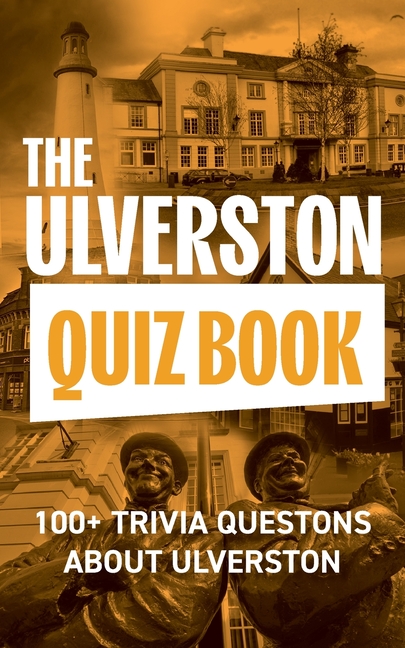 Ulverston Quiz Book: 100+ Trivia Questons about Ulverston