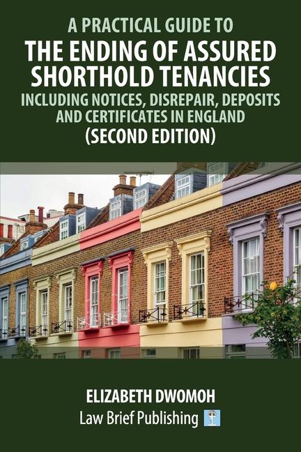 Practical Guide to the Ending of Assured Shorthold Tenancies - Including Notices, Disrepair, Deposit