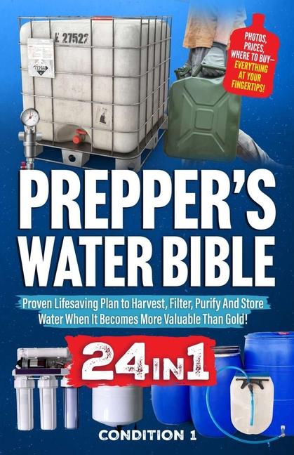 Prepper's Water Bible: Proven Lifesaving Plan to Harvest, Filter, Purify And Store Water When It Bec