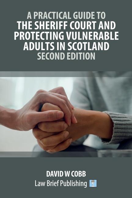 Practical Guide to the Sheriff Court and Protecting Vulnerable Adults in Scotland - Second Edition