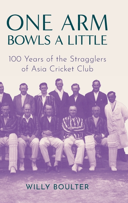 One Arm Bowls a Little: 100 Years of the Stragglers of Asia Cricket Club