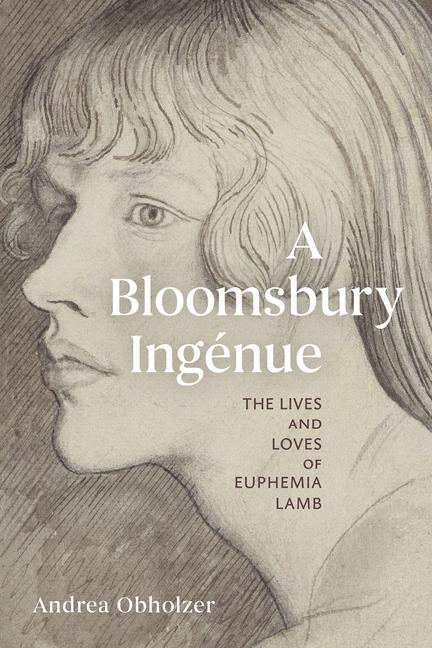 Bloomsbury Ingénue: The Lives and Loves of Euphemia Lamb