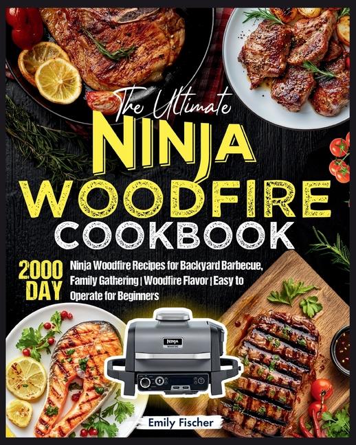 Ultimate Ninja Woodfire Cookbook: 2000-Day Ninja Woodfire Recipes for Backyard Barbecue, Family Gath