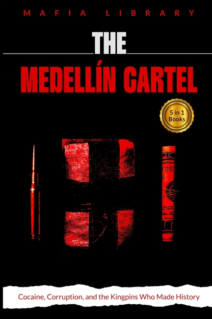 Medellín Cartel: 5 books in 1: Cocaine, Corruption, and the Kingpins Who Made History
