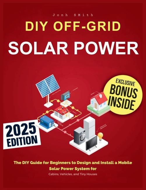 Off-Grid Solar Power: The DIY Guide for Beginners to Design and Install a Mobile Solar Power System 