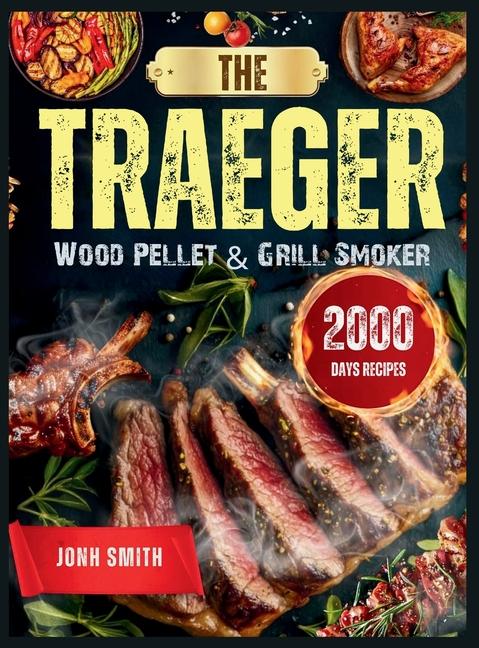 Traeger Wood Pellet & Grill Smoker: 2000 Days of Delicious and Effortless Traeger Grill Recipes Book