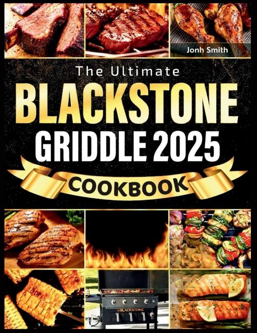 Ultimate Blackstone Griddle Cookbook 2025: Fast, Mouthwatering & Easy-to-Follow Recipes with Essenti