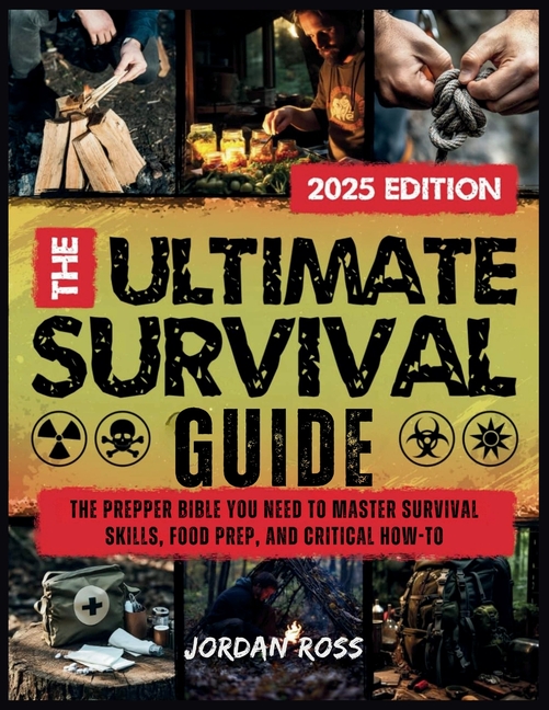 Ultimate Survival Guide: The Prepper Bible You Need to Master Survival Skills, Food Prep, and Critic
