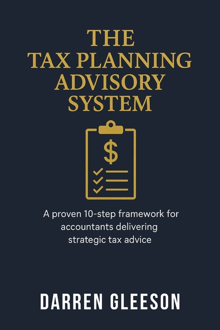 Tax Planning Advisory System: A proven 10-step framework for accountants delivering strategic tax ad